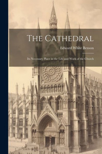 The Cathedral: Its Necessary Place In The Life And Work Of The Church
