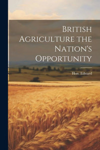 British Agriculture The Nation's Opportunity British Agriculture The Nation's Opportunity
