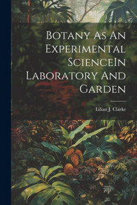 Botany As An Experimental Sciencein Laboratory And Garden