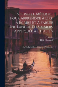 Nouvelle Méthode Pour Apprendre À Lire, À Écrire Et À Parler Une Langue En Six Mois, Appliquée À L'Italien: Clef De La Méthode Ollendorff, Volume 2... (Italian Edition) Nouvelle Méthode Pour Apprendre À Lire, À Écrire Et À Parler Une Langue En Six Mois, Appliquée À L'Italien: Clef De La Méthode Ollendorff, Volume 2... (Italian Edition)
