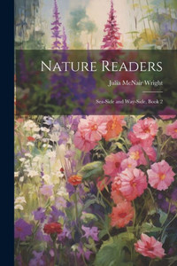 Nature Readers: Sea-Side And Way-Side, Book 2 Nature Readers: Sea-Side And Way-Side, Book 2