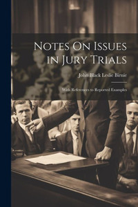 Notes On Issues In Jury Trials: With References To Reported Examples Notes On Issues In Jury Trials: With References To Reported Examples