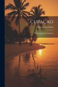 Curaçao: Herinneringen En Schetsen (Dutch Edition) Curaçao: Herinneringen En Schetsen (Dutch Edition)
