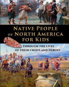 Native People Of North America For Kids - Through The Lives Of Their Chiefs And Heroes