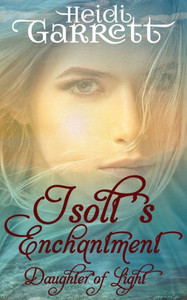 Isolt's Enchantment: A Young Adult Fairy Tale Fantasy (Daughter Of Light) Isolt's Enchantment: A Young Adult Fairy Tale Fantasy (Daughter Of Light)