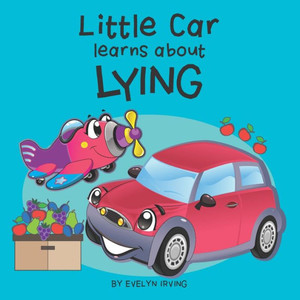 Little Car Learns About Lying (Little Car Learns Good Manners) Little Car Learns About Lying (Little Car Learns Good Manners)