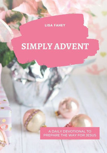 Simply Advent: A Daily Devotional To Prepare The Way For Jesus Simply Advent: A Daily Devotional To Prepare The Way For Jesus