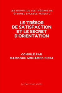 Le Trésor De Satisfaction Et Le Secret D'Orientation: Les Bijoux De Les Trésors De Éternel Sagesse Versets (Le Bon Mot Séries) (French Edition)