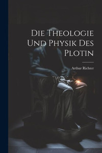Die Theologie Und Physik Des Plotin (German Edition) Die Theologie Und Physik Des Plotin (German Edition)