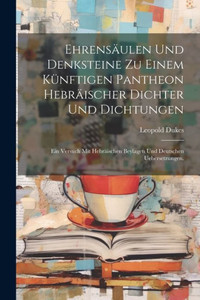 Ehrensäulen Und Denksteine Zu Einem Künftigen Pantheon Hebräischer Dichter Und Dichtungen: Ein Versuch Mit Hebräischen Beylagen Und Deutschen Uebersetzungen. (German Edition) Ehrensäulen Und Denksteine Zu Einem Künftigen Pantheon Hebräischer Dichter Und Dichtungen: Ein Versuch Mit Hebräischen Beylagen Und Deutschen Uebersetzungen. (German Edition)