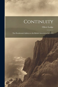 Continuity: The Presidential Address To The British Association For 1913 Continuity: The Presidential Address To The British Association For 1913