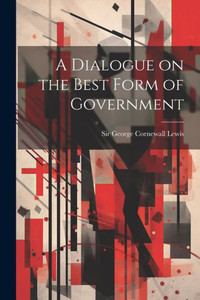 A Dialogue On The Best Form Of Government