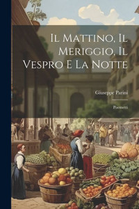 Il Mattino, Il Meriggio, Il Vespro E La Notte: Poemetti