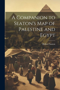 A Companion To Seaton's Map Of Palestine And Egypt