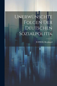 Unerwünschte Folgen Der Deutschen Sozialpolitik (German Edition)