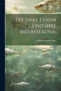 Die Insel Lussin Und Ihre Meeresfauna. (German Edition) Die Insel Lussin Und Ihre Meeresfauna. (German Edition)