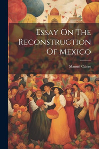 Essay On The Reconstruction Of Mexico Essay On The Reconstruction Of Mexico