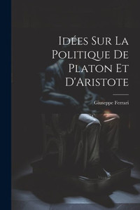 Idées Sur La Politique De Platon Et D'Aristote (French Edition) Idées Sur La Politique De Platon Et D'Aristote (French Edition)