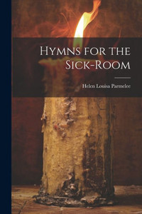 Hymns For The Sick-Room Hymns For The Sick-Room