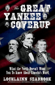 The Great Yankee Coverup: What The North Doesn'T Want You To Know About Lincoln's War!