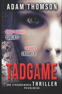 Tadgame: (Un Romanzo Giallo, Un Thriller Psicologico Mozzafiato E Coinvolgente) (Italian Edition)