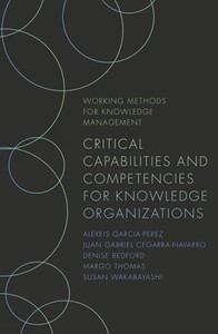 Critical Capabilities And Competencies For Knowledge Organizations (Working Methods For Knowledge Management) Critical Capabilities And Competencies For Knowledge Organizations (Working Methods For Knowledge Management)