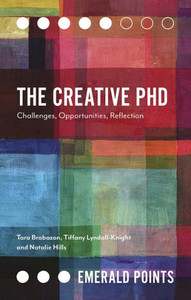 The Creative Phd: Challenges, Opportunities, Reflection (Emerald Points) The Creative Phd: Challenges, Opportunities, Reflection (Emerald Points)