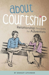 About Courtship: Relationship Principles For Adventists
