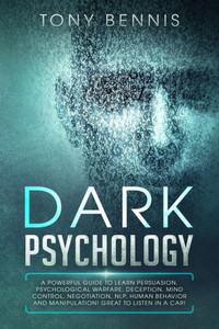 Dark Psychology:: A Powerful Guide To Learn Persuasion, Psychological Warfare, Deception, Mind Control, Negotiation, Nlp, Human Behavior And ... In A Car! (Emotional Intelligence Hack) Dark Psychology:: A Powerful Guide To Learn Persuasion, Psychological Warfare, Deception, Mind Control, Negotiation, Nlp, Human Behavior And ... In A Car! (Emotional Intelligence Hack)