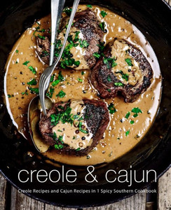 Creole & Cajun: Creole Recipes And Cajun Recipes In 1 Spicy Southern Cookbook (2Nd Edition)