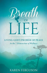 Breath Of Life: Living God's Promise Of Peace In The 7 Dimensions Of Wellness