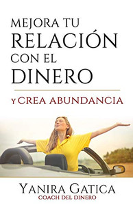 Mejora Tu Relación Con El Dinero Y Crea Abundancia (Spanish Edition) Mejora Tu Relación Con El Dinero Y Crea Abundancia (Spanish Edition)
