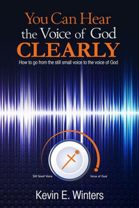 You Can Hear The Voice Of God Clearly: How To Go From The Still Small Voice To The Voice Of God You Can Hear The Voice Of God Clearly: How To Go From The Still Small Voice To The Voice Of God