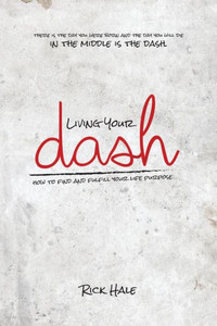 Living Your Dash: How To Find And Fulfill Your Life Purpose Living Your Dash: How To Find And Fulfill Your Life Purpose