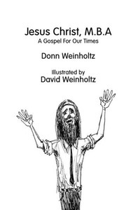 Jesus Christ, M.B.A.: A Gospel For Our Times Jesus Christ, M.B.A.: A Gospel For Our Times
