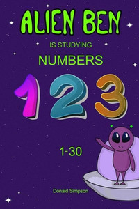 Alien Ben Is Studying Numbers: Educational Book For Kids (Book For Kids 2-6 Years) (Smart Alien Ben)