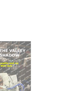 Through The Valley Of The Shadow: Dermatomyositis And My Walk With God Through The Valley Of The Shadow: Dermatomyositis And My Walk With God