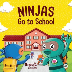 Ninjas Go To School: A Rhyming Children's Book About Being Kind At School (Ninja Life Hacks)