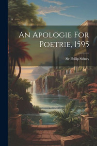 An Apologie For Poetrie, 1595 An Apologie For Poetrie, 1595