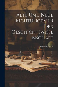 Alte Und Neue Richtungen In Der Geschichtswissenschaft