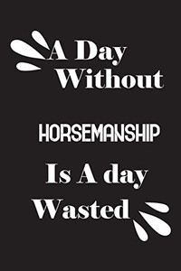 A day without horsemanship is a day wasted A day without horsemanship is a day wasted