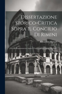 Dissertazione Storico-Critica Sopra Il Concilio Di Rimini: Con Un Ragionamento Sopra I Frammenti Attribuiti A S. Ilario (Italian Edition)