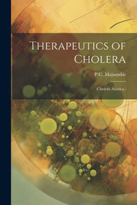 Therapeutics Of Cholera: (Cholera Asiatica.) Therapeutics Of Cholera: (Cholera Asiatica.)