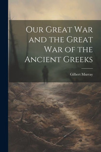 Our Great War And The Great War Of The Ancient Greeks Our Great War And The Great War Of The Ancient Greeks