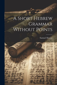 A Short Hebrew Grammar Without Points A Short Hebrew Grammar Without Points