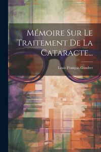 Mémoire Sur Le Traitement De La Cataracte... (French Edition) Mémoire Sur Le Traitement De La Cataracte... (French Edition)