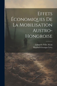 Effets Économiques De La Mobilisation Austro-Hongroise (French Edition) Effets Économiques De La Mobilisation Austro-Hongroise (French Edition)