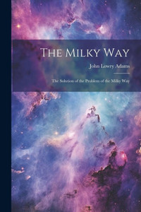 The Milky Way: The Solution Of The Problem Of The Milky Way