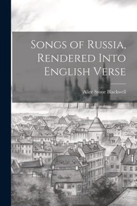 Songs Of Russia, Rendered Into English Verse Songs Of Russia, Rendered Into English Verse