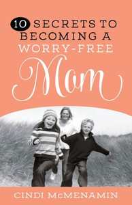 10 Secrets To Becoming A Worry-Free Mom 10 Secrets To Becoming A Worry-Free Mom
